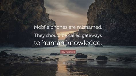 Ray Kurzweil Quote Mobile Phones Are Misnamed They Should Be Called