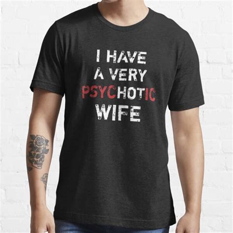 i have a very psychotic wife hot wife t shirt for sale by merchearty redbubble have a