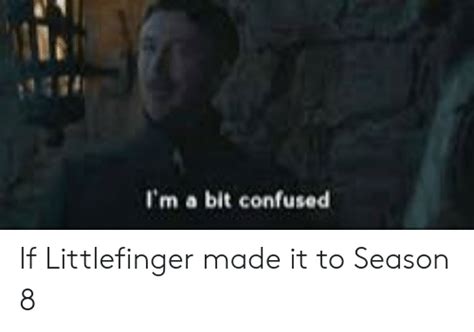 Im A Bit Confused If Littlefinger Made It To Season 8 Confused Meme