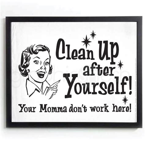 Clean Up After Yourself Your Momma Dont Work Here Typography Art