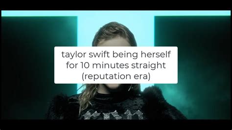 Taylor Swift Being Herself For 10 Minutes Straight Reputation Era