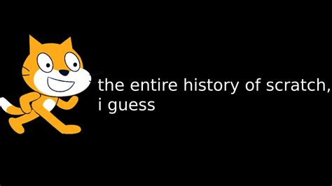 The Entire History Of Scratch I Guess Youtube