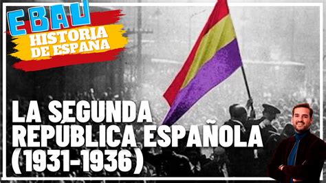 La Segunda RepÚblica EspaÑola 1931 1936 Historia De España 🇪🇸 Youtube