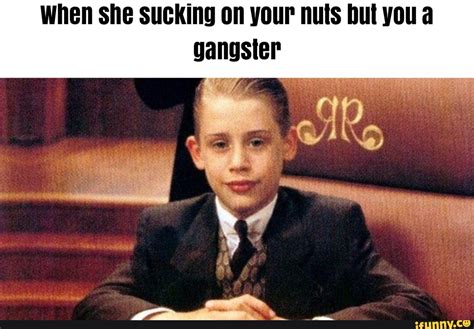 When She Sucking On Your Nuts But You A Gangster Ifunny