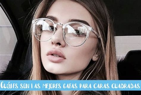 Cuáles Son Las Mejores Gafas Para Caras Cuadradas Vallery