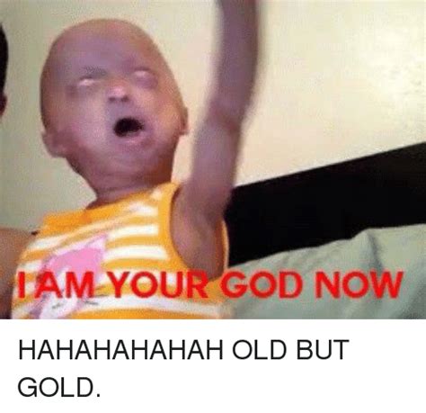 Mam Your God Now Hahahahahah Old But Gold Meme On Meme