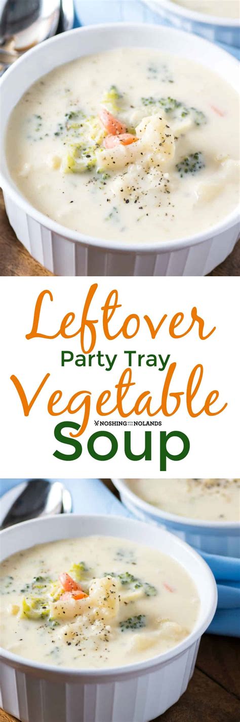 Leftover Party Tray Vegetable Soup Noshing With The Nolands