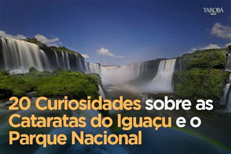 20 Curiosidades Sobre As Cataratas Do Iguaçu E O Parque Nacional