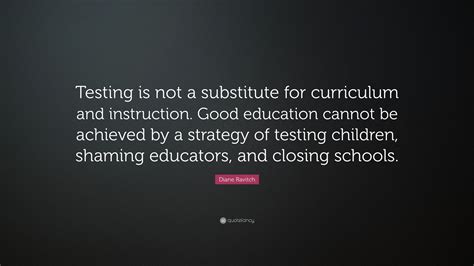 Diane Ravitch Quote “testing Is Not A Substitute For Curriculum And