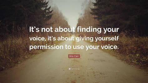 Kris Carr Quote Its Not About Finding Your Voice Its About Giving