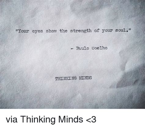Your Eyes Show The Strength Of Your Soul Paulo Coelho Thinking Minds