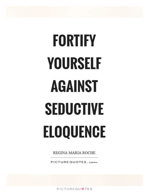 Discover and share eloquence quotes. Fortify yourself against seductive eloquence | Picture Quotes