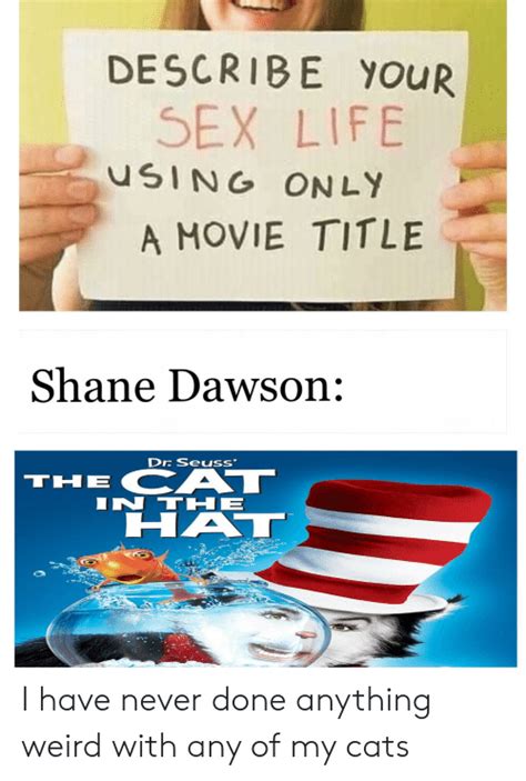 Describe Your Sex Life Using Only A Movie Title Shane Dawson Drr Seuss The Ca Ha I Have Never