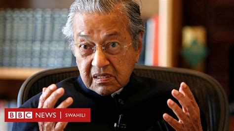 Mahathir Mohamad Mzee Wa Miaka 92 Anayetaka Kuongoza Malaysia Bbc News Swahili