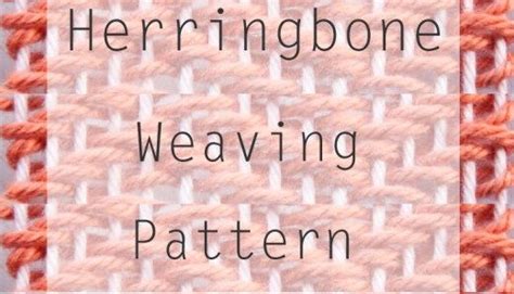 Best Of Weaving Techniques Herringbone Pattern Weaving Projects