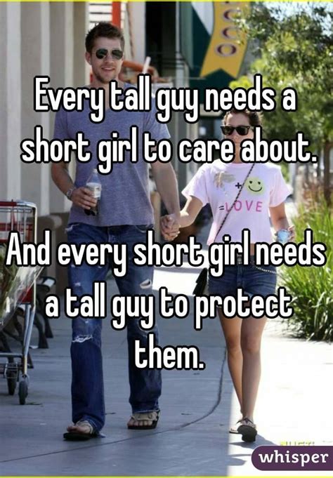 every tall guy needs a short girl to care about and every short girl needs a tall guy to