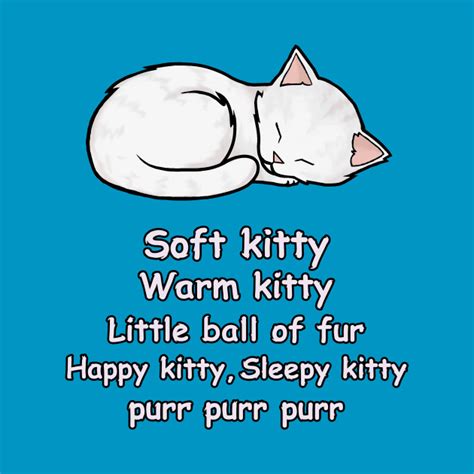 Today, he still requests his caretaker to sing this song to him whenever he feels ill. Soft Kitty - Soft Kitty - T-Shirt | TeePublic