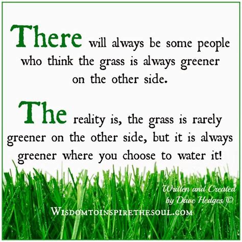 Wisdom To Inspire The Soul The Grass Is Rarely Greener On The Other Side Green Quotes Green