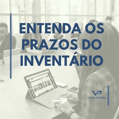 Entendendo os prazos do inventário Inventário Vitor Pereira Advocacia