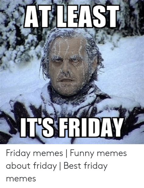 The day we look forward to, a signal that the work week is over and it's finally time to rest and/or so in honor of fridays, we've compiled a list of the best friday memes related to the day. 25+ Best Memes About Memes About Friday | Memes About Friday Memes