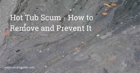 Hot Tub Scum How To Remove And Prevent It Like A Pro