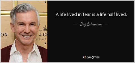Baz Luhrmann Quote A Life Lived In Fear Is A Life Half Lived