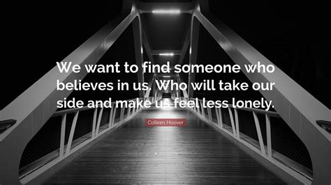 Colleen Hoover Quote We Want To Find Someone Who Believes In Us Who