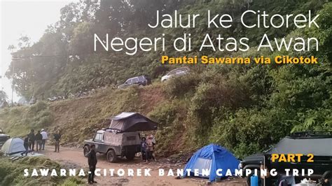 Jalan Ke Citorek Negeri Di Atas Awan Sawarna Citorek Banten Camping