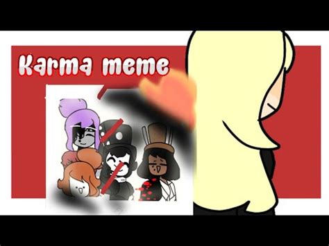 But some changes are made if you. Karma Meme || Roblox || Ft. Ocs || (new story line maybe ...