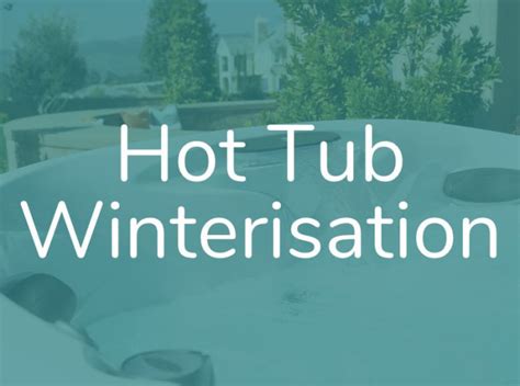 Hot Tub Winterisation Maintaining Your Hot Tub Or Swim Spa