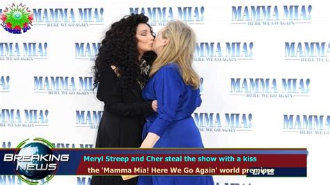 Meryl Streep And Cher Steal The Show With A Kiss The Mamma Mia Here