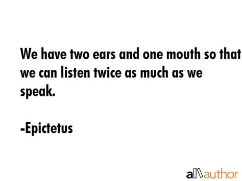 We Have Two Ears And One Mouth So That We Quote