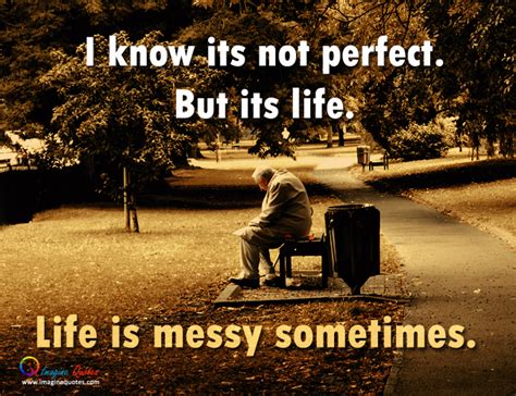 Life Is Messy Quote Life Is Messy Quotes Quotesgram The Only Thing