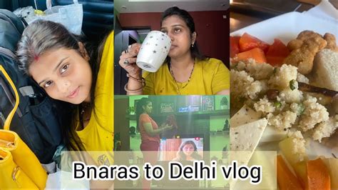Banarash To Delhi Travel Vlogs Finally Delhi Pahunch Gaya Ghar Aane Ke