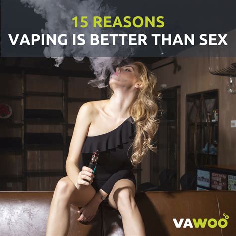 15 Reasons Vaping Is Better Than Sex By Vawoo Medium
