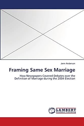 framing same sex marriage how newspapers covered debates over the definition of marriage during