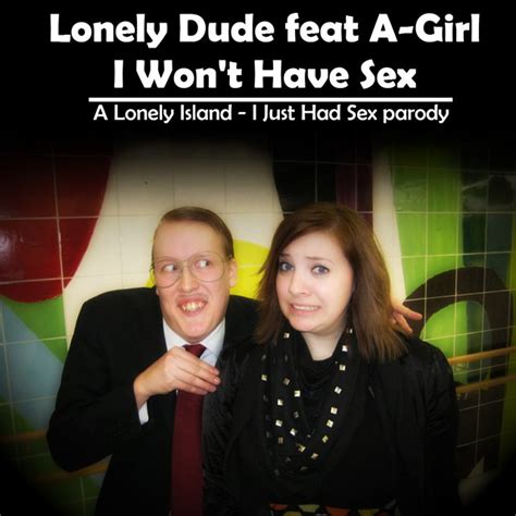 I Wont Have Sex I Just Had Sex Parody Song By Lonely Dude Feat A