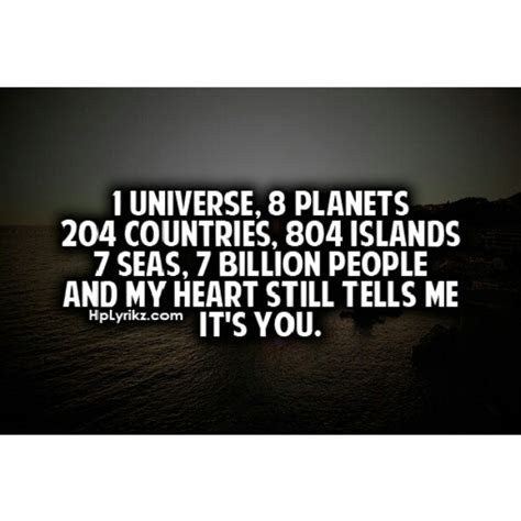 9 planets 1 universe 204 countries 809 islands 7 seas and i had the unfortunate luck to meet you. 1 Universe Quotes. QuotesGram