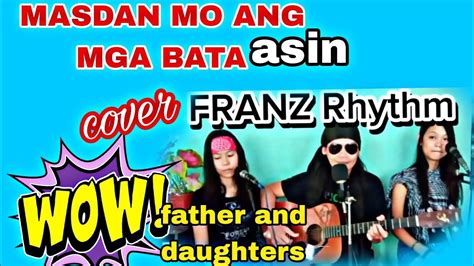Masdan Mo Ang Mga Bata Asin Franz Rhythm Cover Father And Daughters