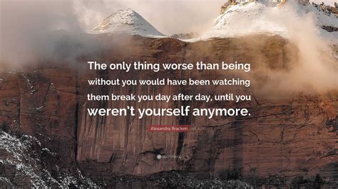 Alexandra Bracken Quote “the Only Thing Worse Than Being Without You