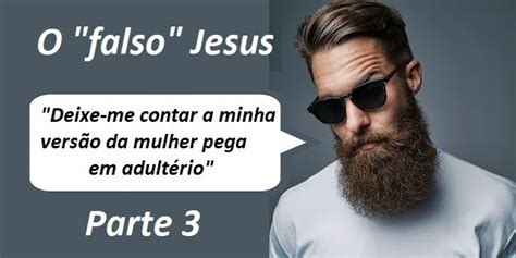 O Falso Jesus Muda O Significado De João 81 11 A Mulher Apanhada Em