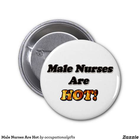 Male Nurses Are Hot Button Male Nurse Buttons Buttons Pinback
