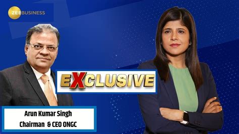 Exclusive Conversation With Arun Kumar Singh Chairman And Ceo Of Ongc