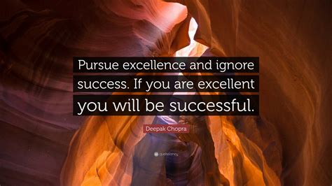 Deepak Chopra Quote Pursue Excellence And Ignore Success If You Are