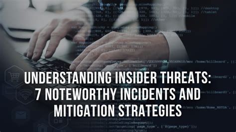 Understanding Insider Threats 7 Noteworthy Incidents And Mitigation