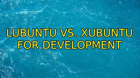 Ubuntu Lubuntu Vs Xubuntu For Development YouTube