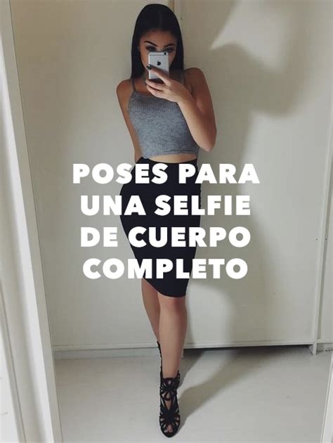 15 Mejores Ideas Para Posar En Una Selfie De Cuerpo Completo Mejores Poses Para Fotos Como