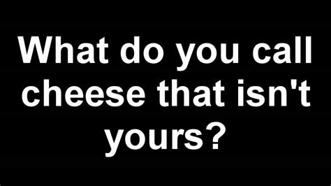 Joke 1 What Do You Call Cheese That Isnt Yours Youtube
