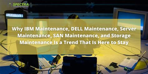 Why Ibm Maintenance And Storage Maintenance Is A Trend That Is Here To