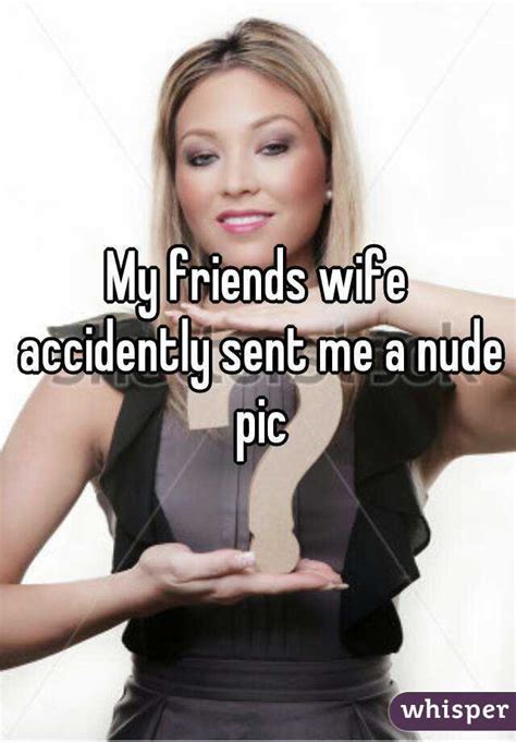 my friends wife accidently sent me a nude pic